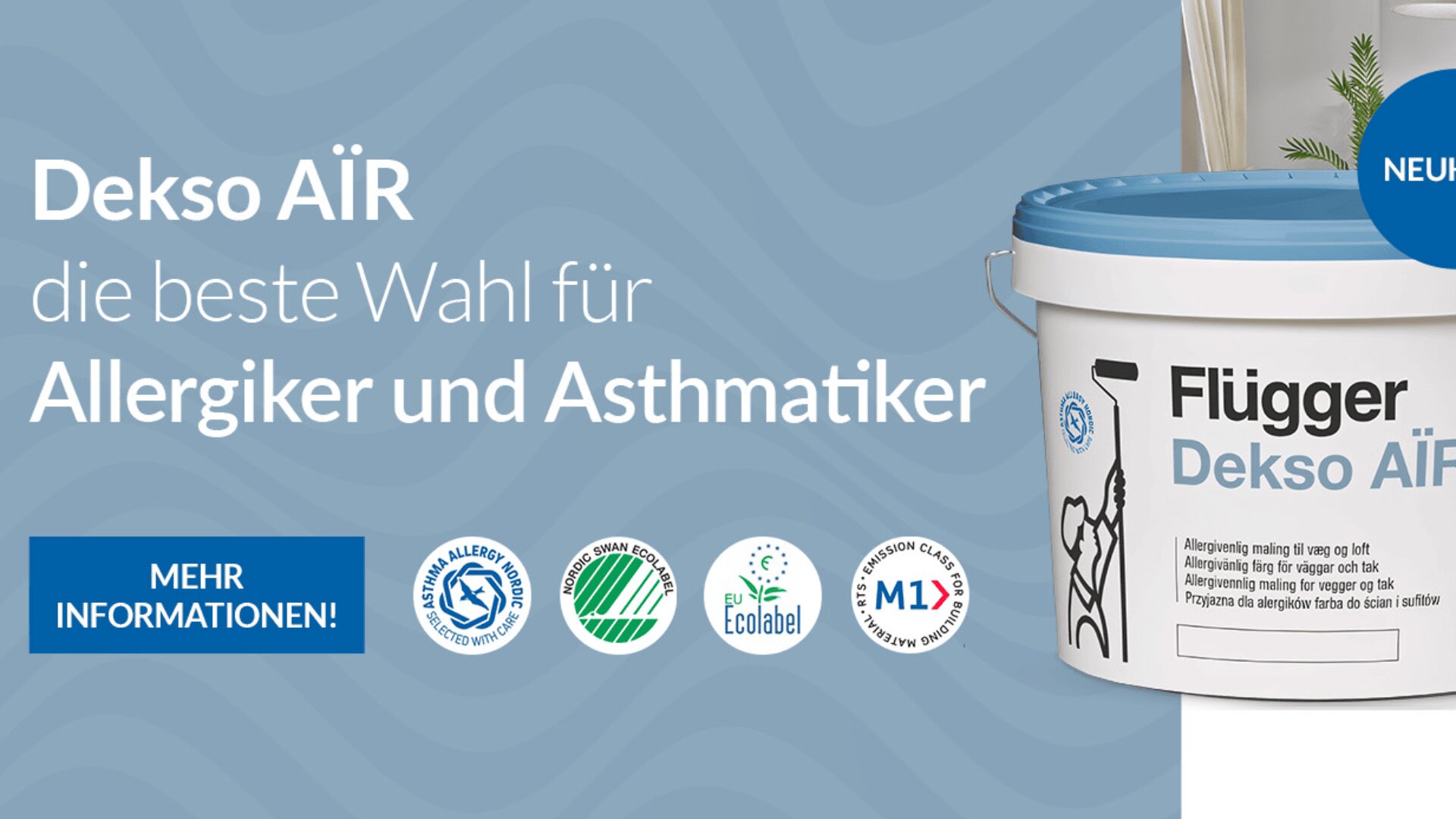 Auf einem blauen, wellenförmigen Hintergrund ist ein Farbeimer mit der Aufschrift „Flügger Dekso AiR“ mit dem Text „Dekso AiR die beste Wahl für Allergiker und Asthmatiker“ abgebildet. Nachfolgend werden mehrere Zertifizierungslogos angezeigt.