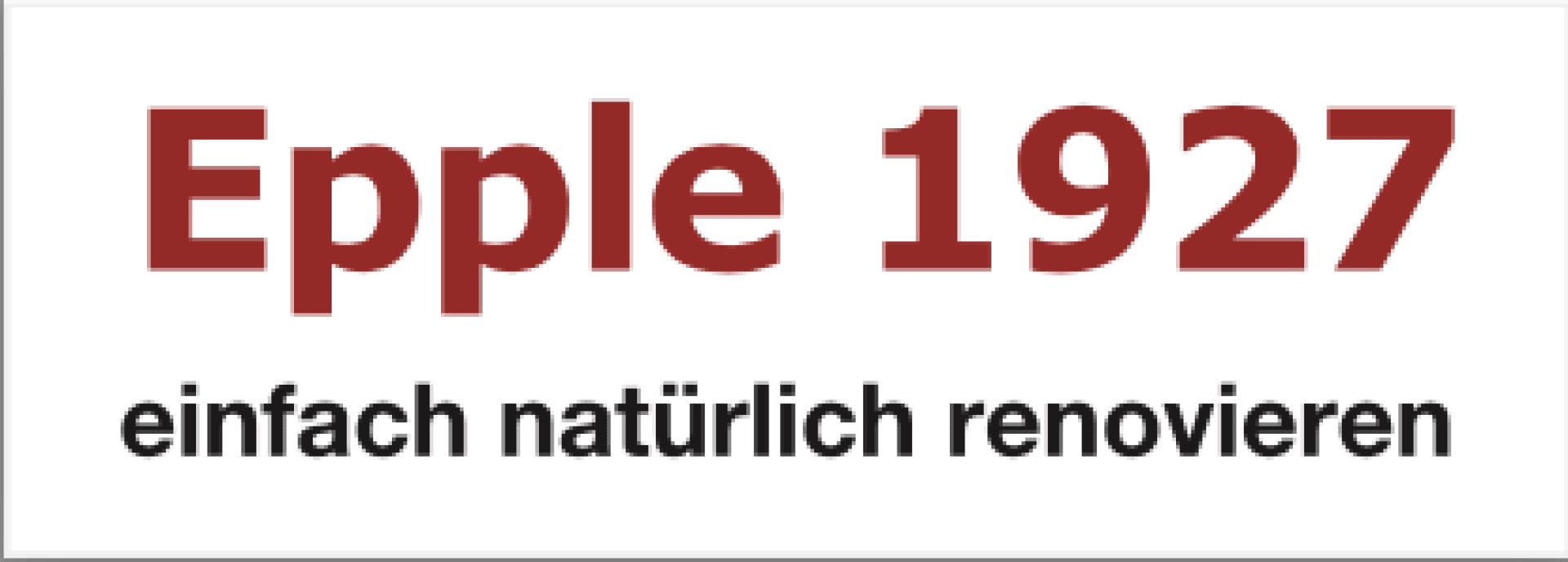 Das Bild zeigt den Text „Epple 1927“ in großen, fetten, roten Buchstaben über dem Satz „einfach natürlich renovieren“ in kleineren, schwarzen Buchstaben auf weißem Hintergrund.